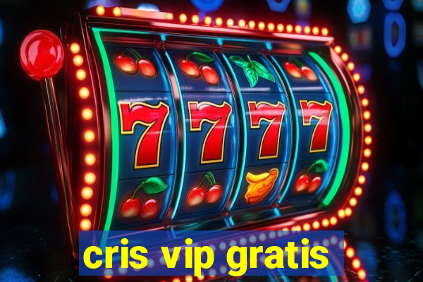 cris vip gratis